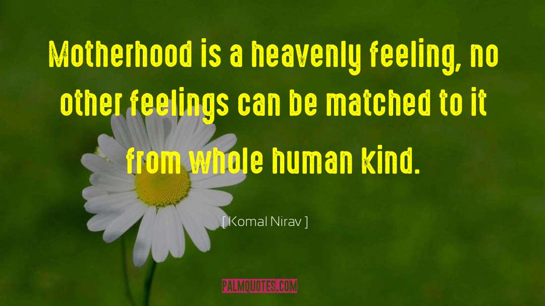 Komal Nirav Quotes: Motherhood is a heavenly feeling,