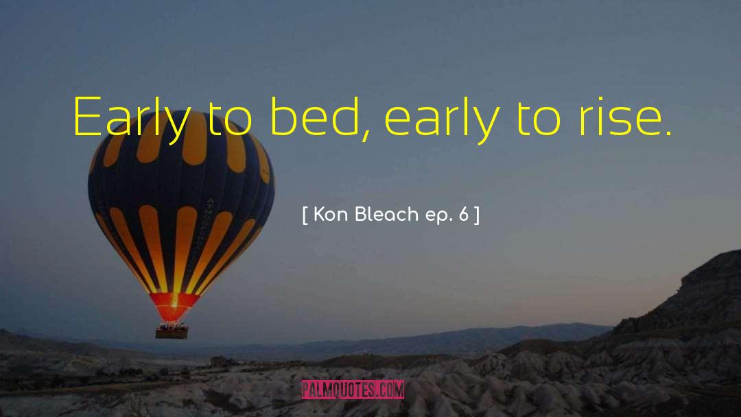 Kon Bleach Ep. 6 Quotes: Early to bed, early to