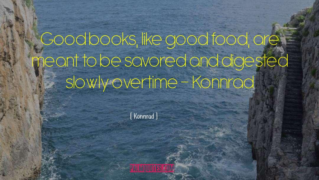 Konnrad Quotes: Good books, like good food,