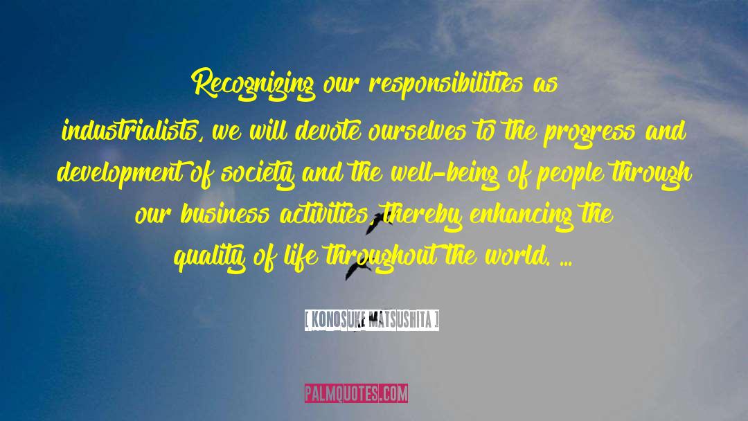 Konosuke Matsushita Quotes: Recognizing our responsibilities as industrialists,