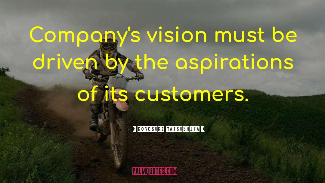 Konosuke Matsushita Quotes: Company's vision must be driven