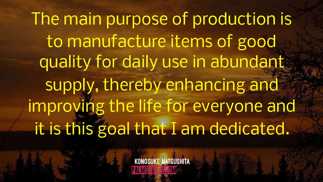 Konosuke Matsushita Quotes: The main purpose of production