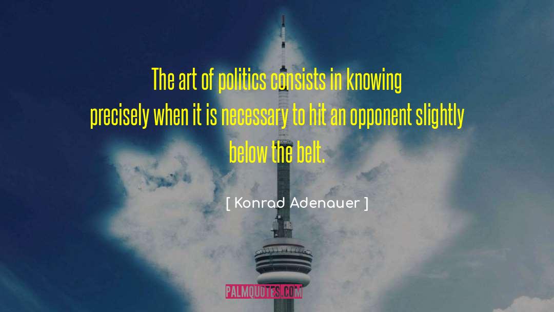 Konrad Adenauer Quotes: The art of politics consists