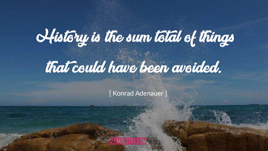 Konrad Adenauer Quotes: History is the sum total