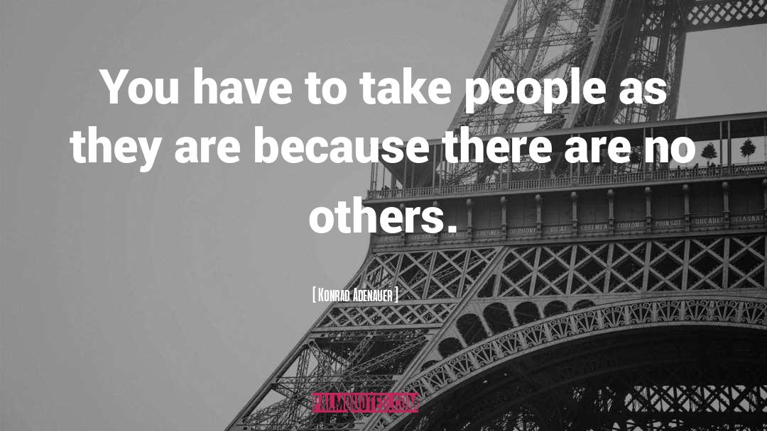 Konrad Adenauer Quotes: You have to take people