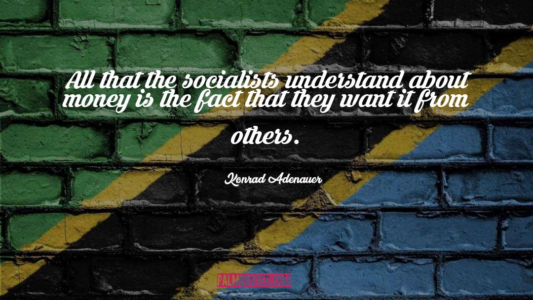 Konrad Adenauer Quotes: All that the socialists understand