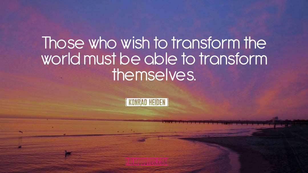 Konrad Heiden Quotes: Those who wish to transform