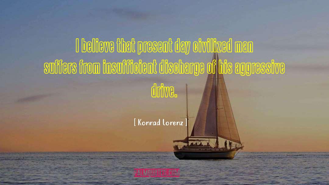 Konrad Lorenz Quotes: I believe that present day