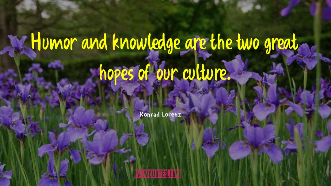 Konrad Lorenz Quotes: Humor and knowledge are the