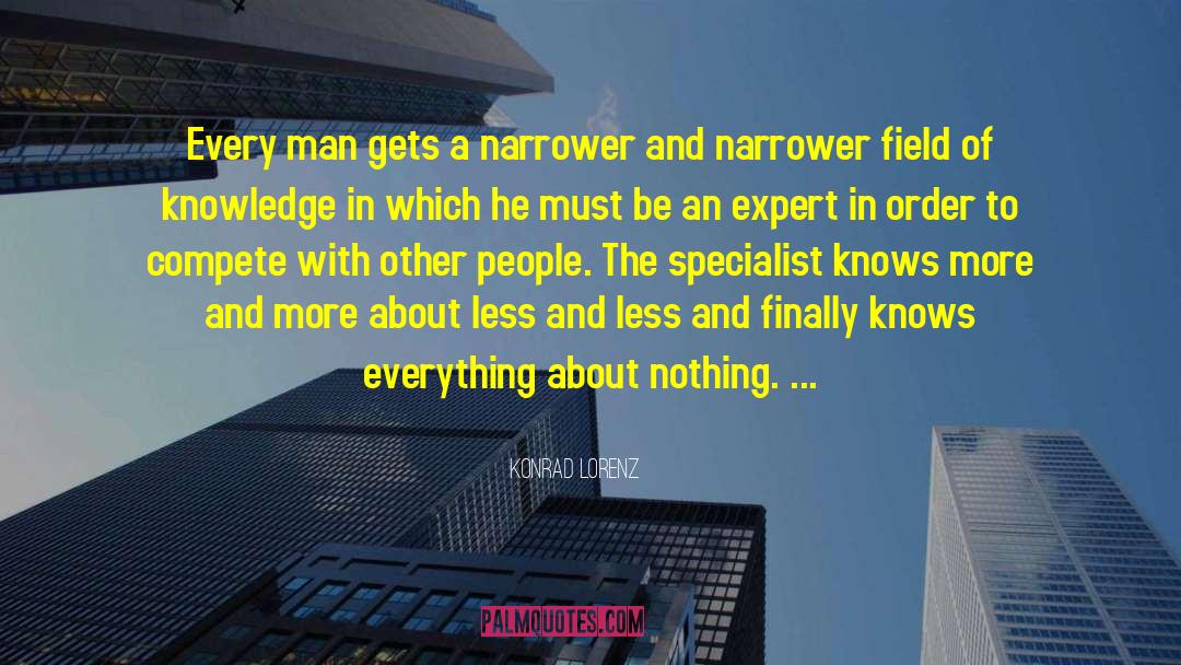 Konrad Lorenz Quotes: Every man gets a narrower