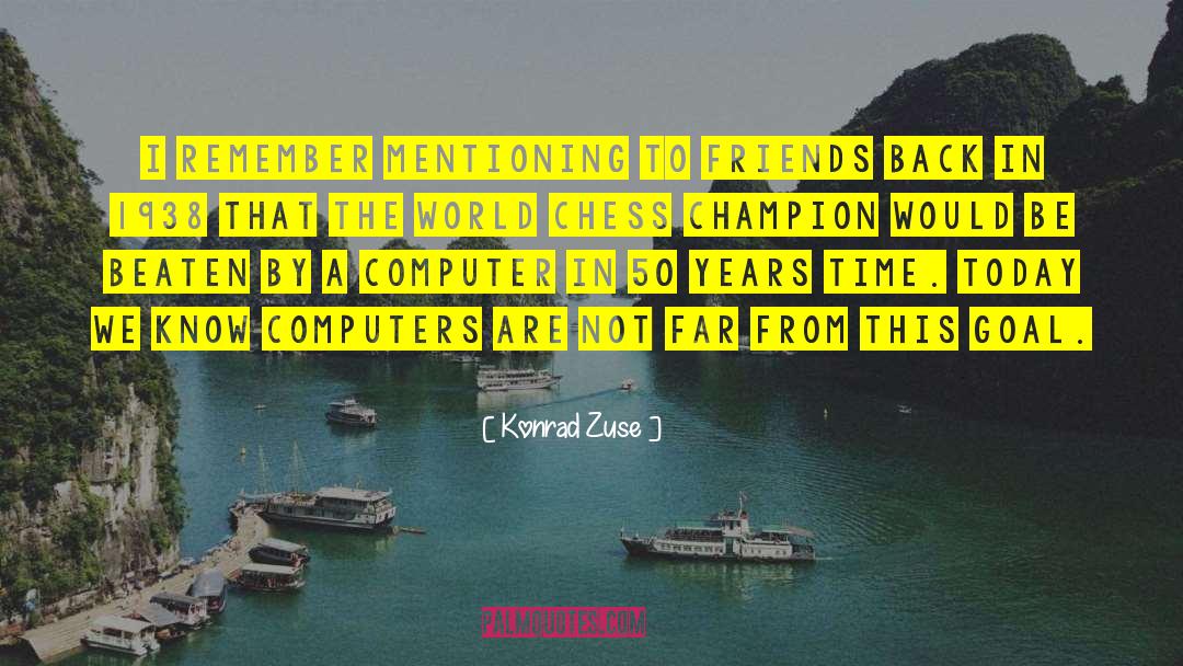 Konrad Zuse Quotes: I remember mentioning to friends