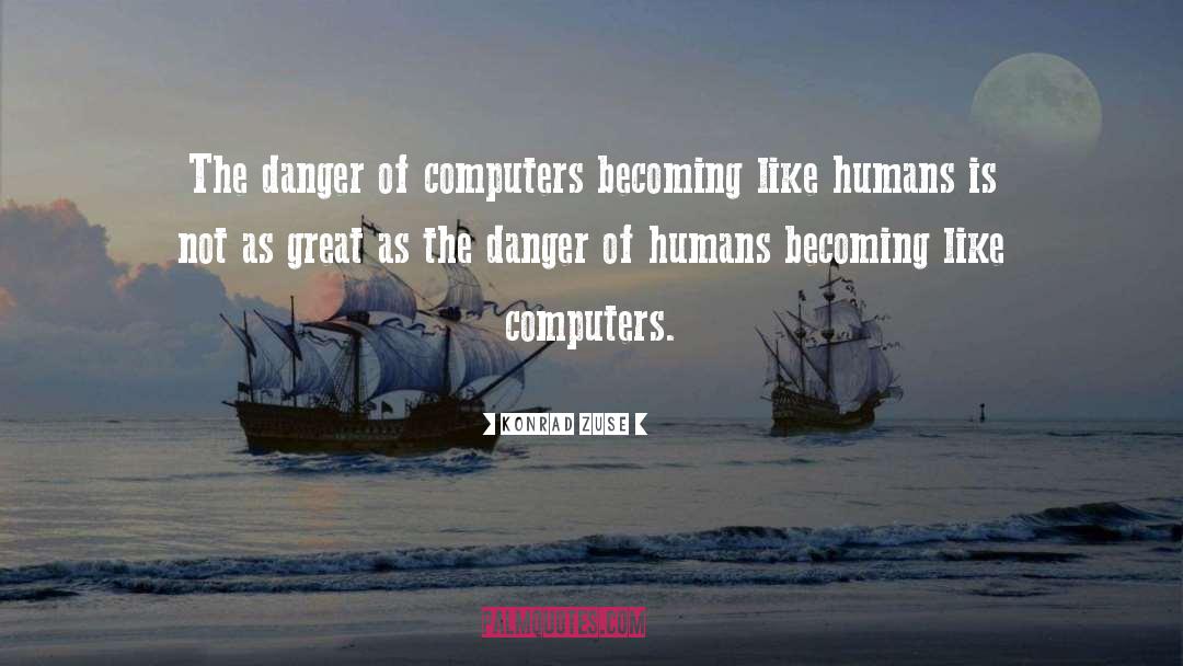 Konrad Zuse Quotes: The danger of computers becoming