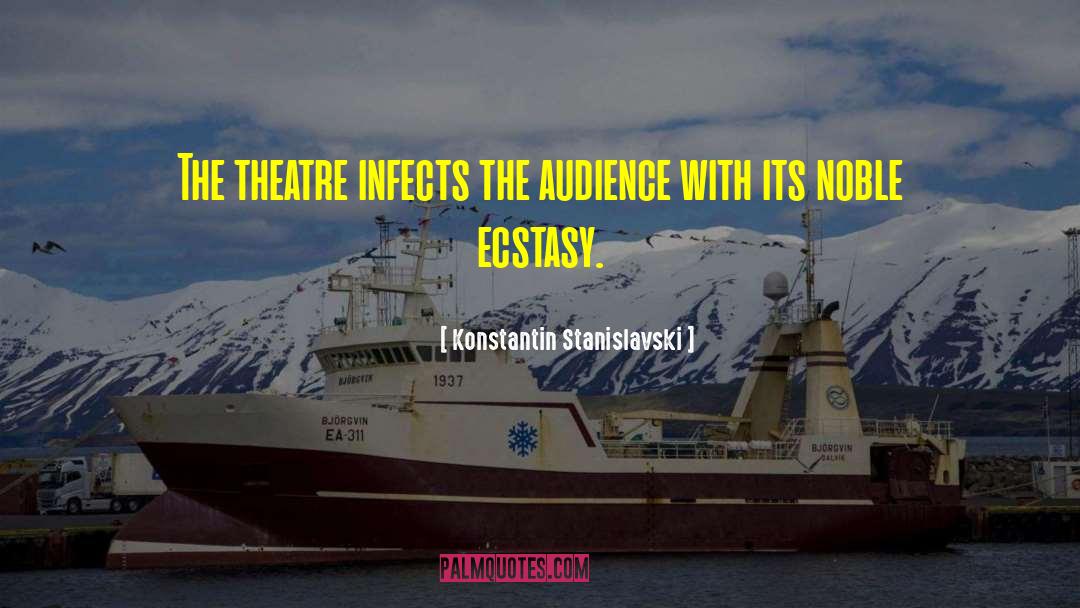 Konstantin Stanislavski Quotes: The theatre infects the audience