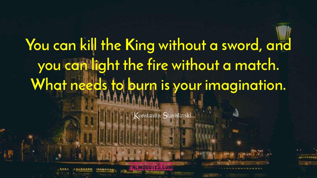 Konstantin Stanislavski Quotes: You can kill the King