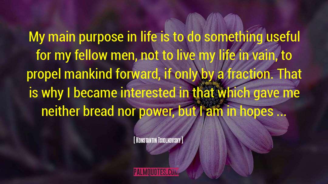 Konstantin Tsiolkovsky Quotes: My main purpose in life