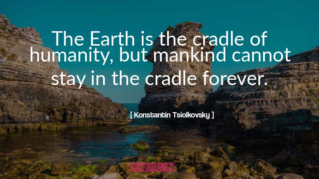 Konstantin Tsiolkovsky Quotes: The Earth is the cradle