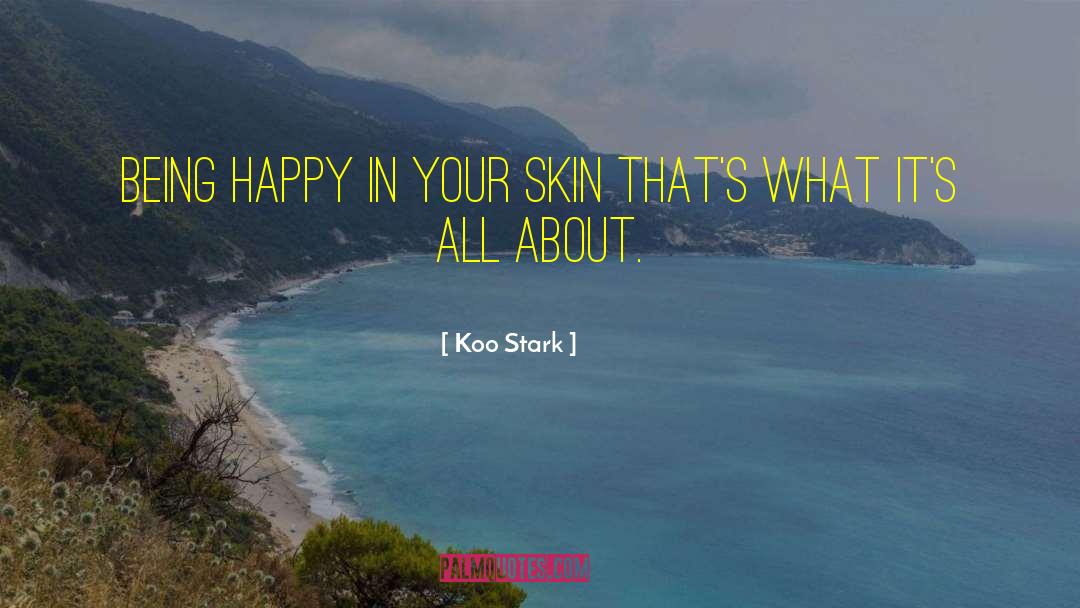 Koo Stark Quotes: Being happy in your skin