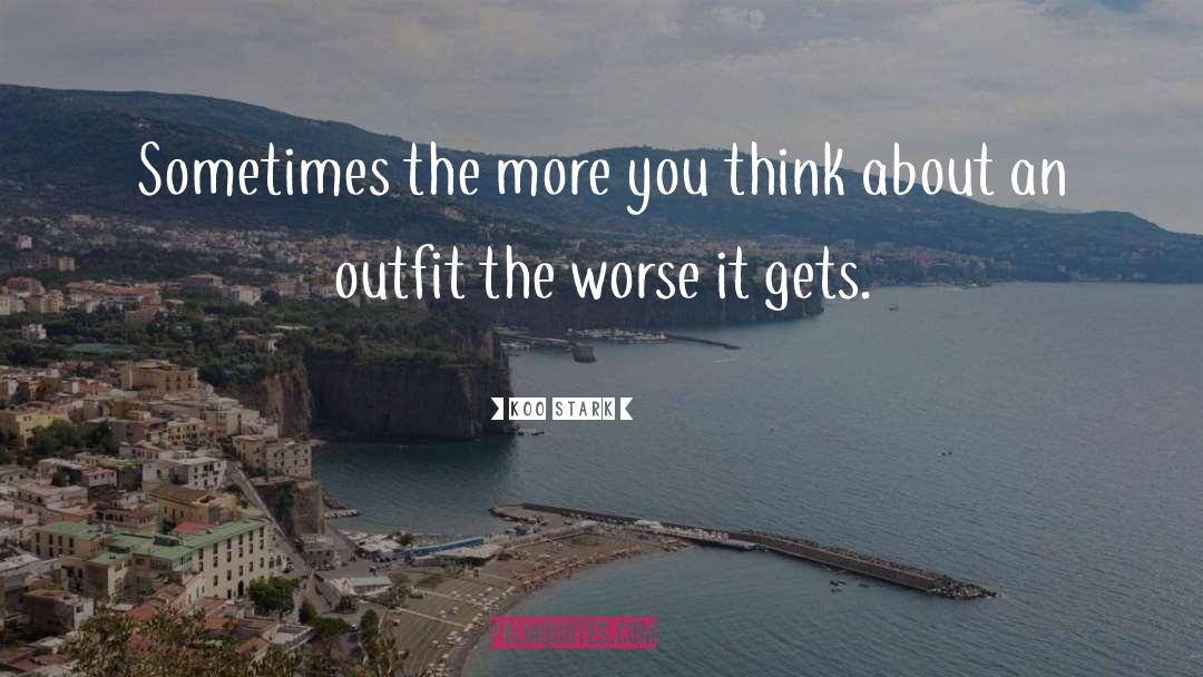 Koo Stark Quotes: Sometimes the more you think