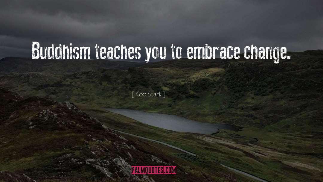 Koo Stark Quotes: Buddhism teaches you to embrace
