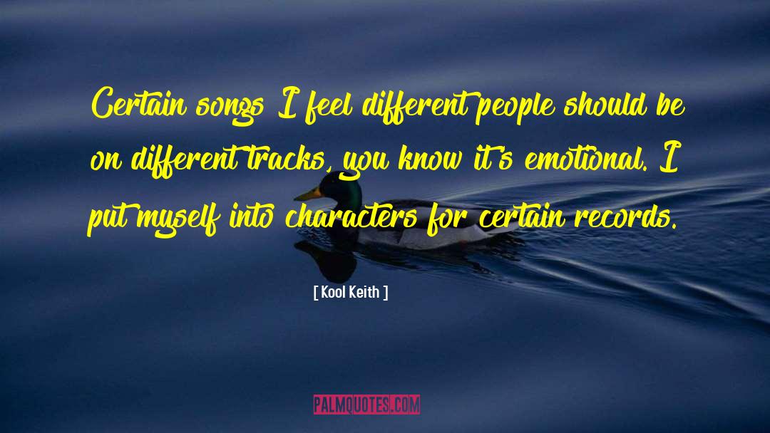 Kool Keith Quotes: Certain songs I feel different