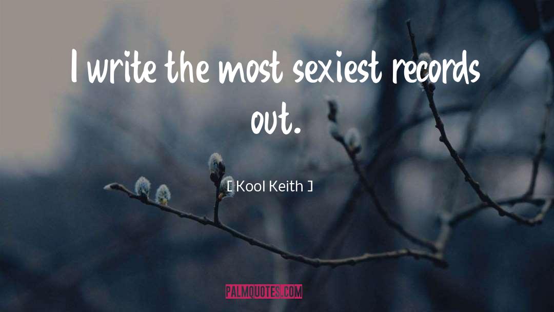 Kool Keith Quotes: I write the most sexiest
