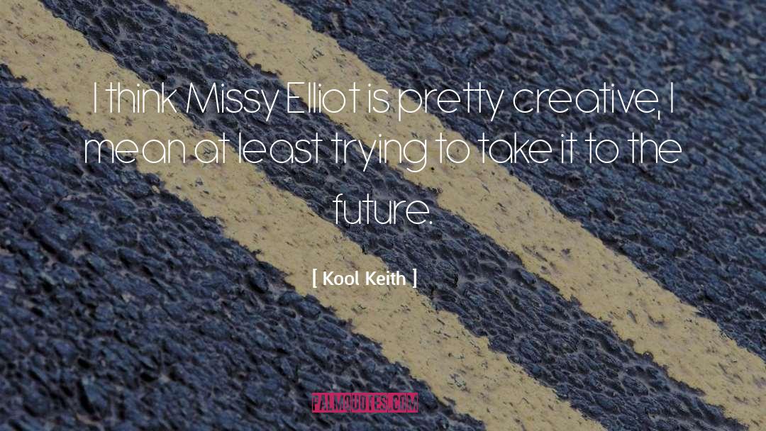 Kool Keith Quotes: I think Missy Elliot is