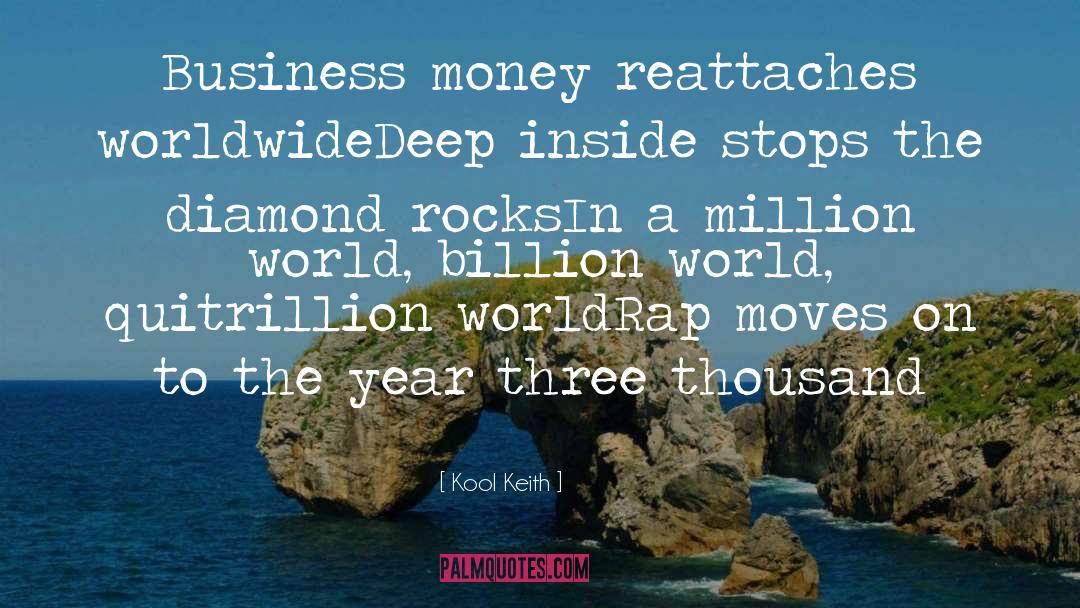 Kool Keith Quotes: Business money reattaches worldwide<br>Deep inside