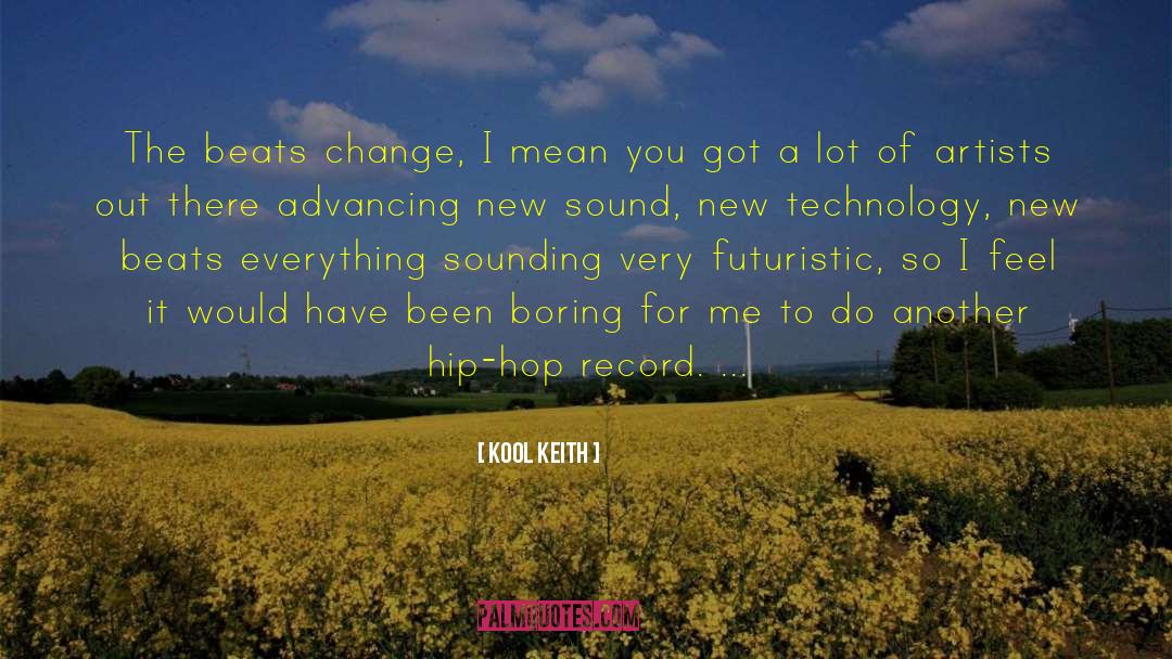 Kool Keith Quotes: The beats change, I mean