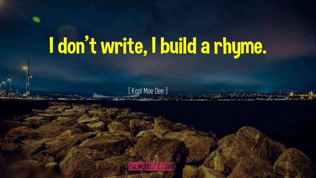 Kool Moe Dee Quotes: I don't write, I build