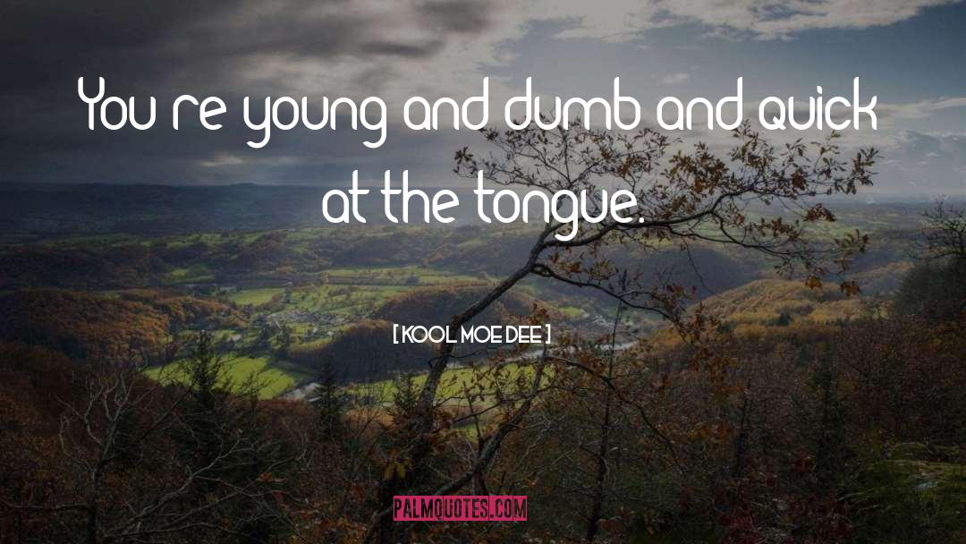 Kool Moe Dee Quotes: You're young and dumb and