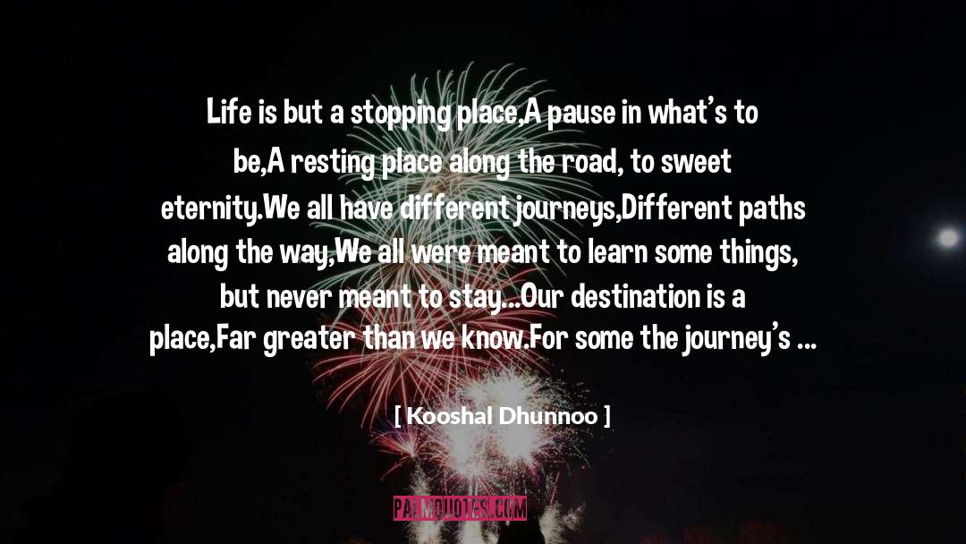 Kooshal Dhunnoo Quotes: Life is but a stopping