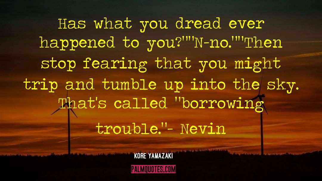 Kore Yamazaki Quotes: Has what you dread ever