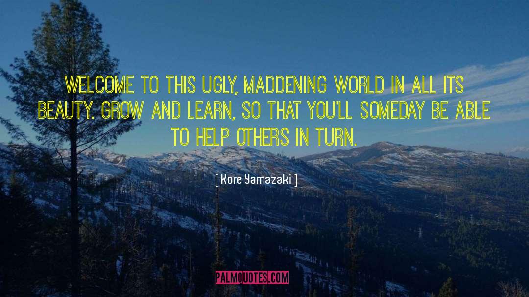 Kore Yamazaki Quotes: Welcome to this ugly, maddening