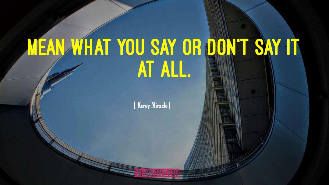 Korey Miracle Quotes: Mean what you say or