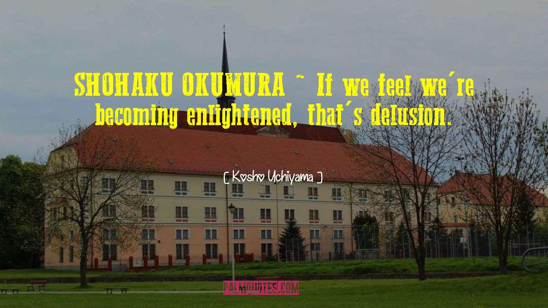 Kosho Uchiyama Quotes: SHOHAKU OKUMURA ~ If we