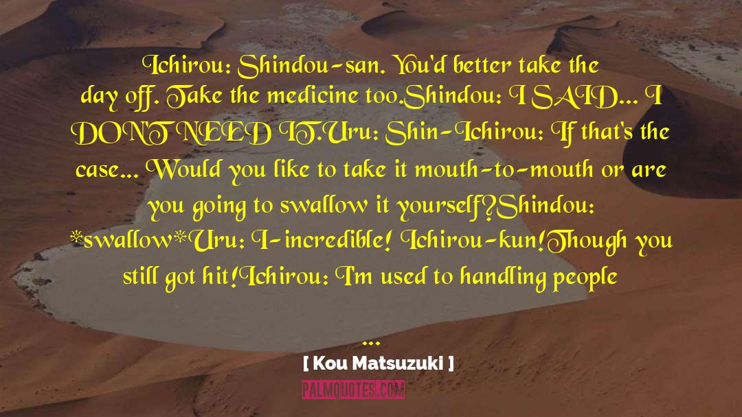 Kou Matsuzuki Quotes: Ichirou: Shindou-san. You'd better take