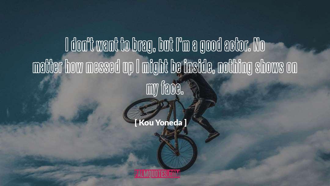 Kou Yoneda Quotes: I don't want to brag,