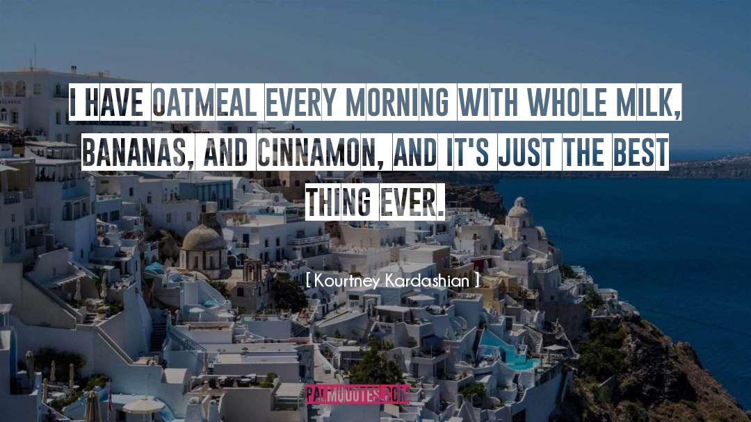 Kourtney Kardashian Quotes: I have oatmeal every morning