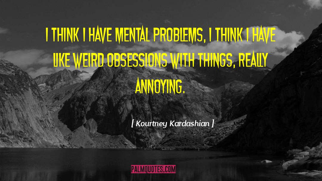 Kourtney Kardashian Quotes: I think I have mental