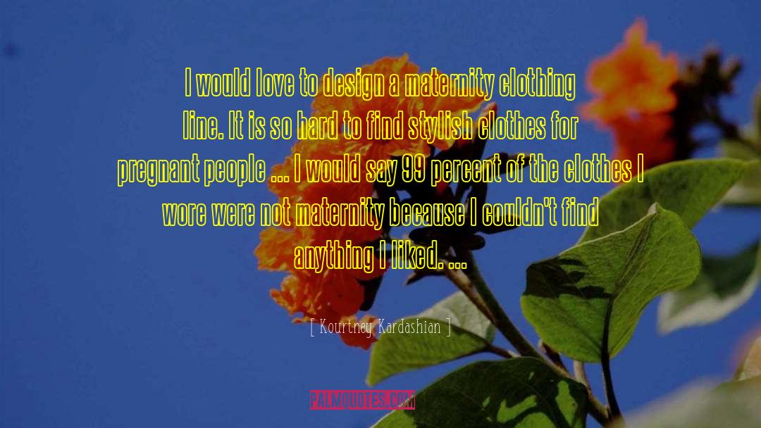 Kourtney Kardashian Quotes: I would love to design