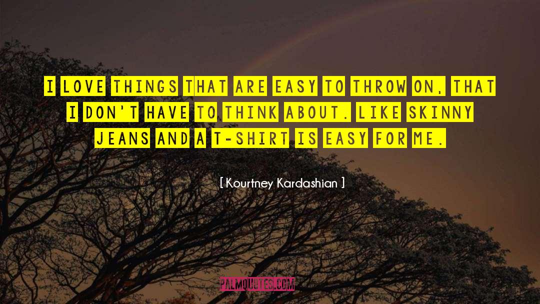 Kourtney Kardashian Quotes: I love things that are