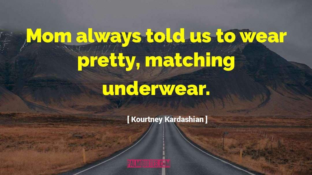 Kourtney Kardashian Quotes: Mom always told us to