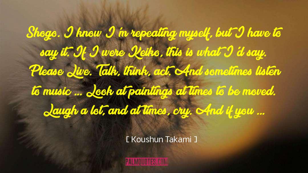 Koushun Takami Quotes: Shogo. I know I'm repeating