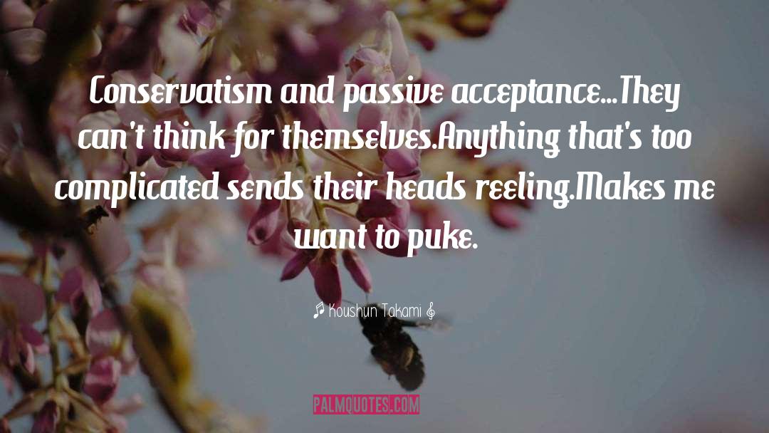 Koushun Takami Quotes: Conservatism and passive acceptance...They can't