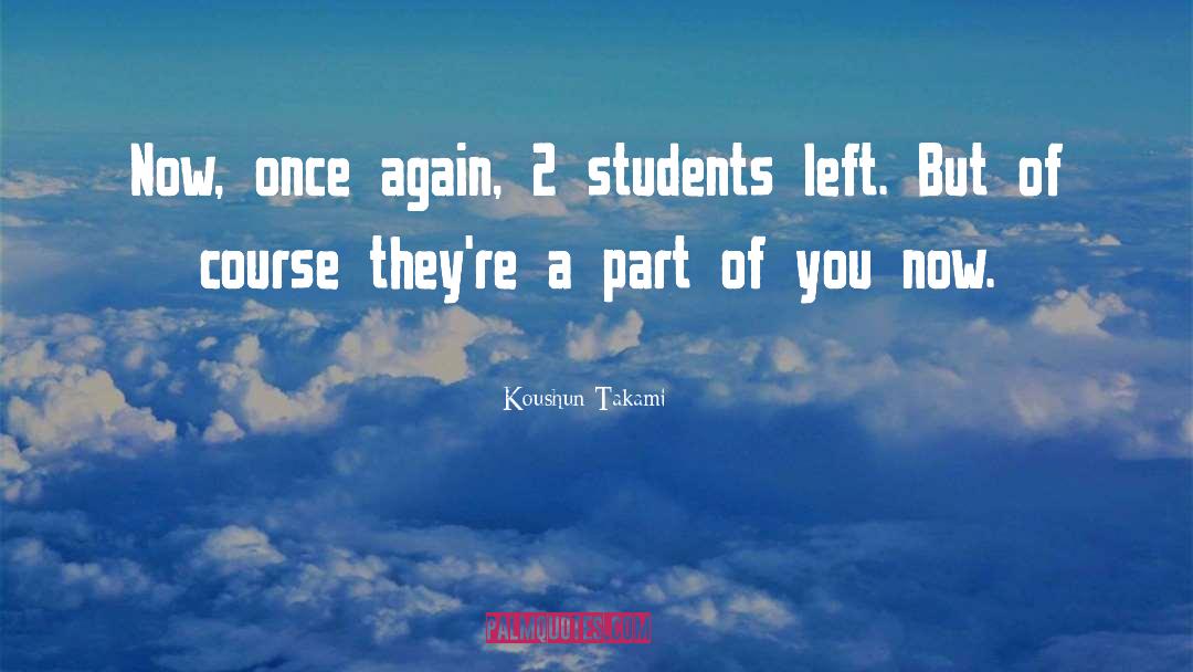 Koushun Takami Quotes: Now, once again, 2 students