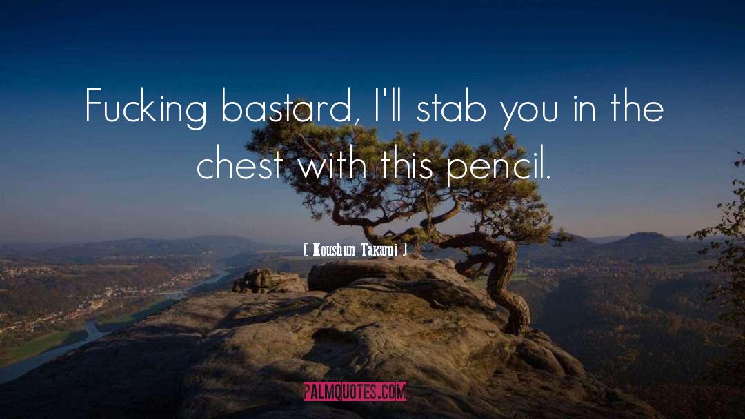 Koushun Takami Quotes: Fucking bastard, I'll stab you