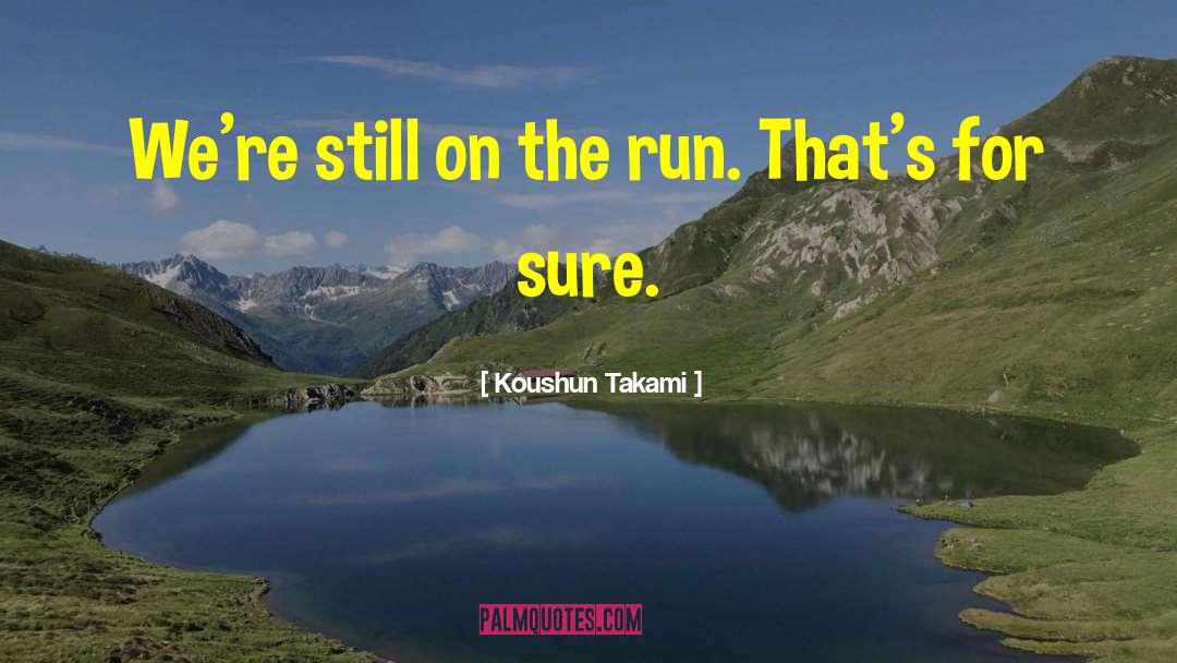 Koushun Takami Quotes: We're still on the run.