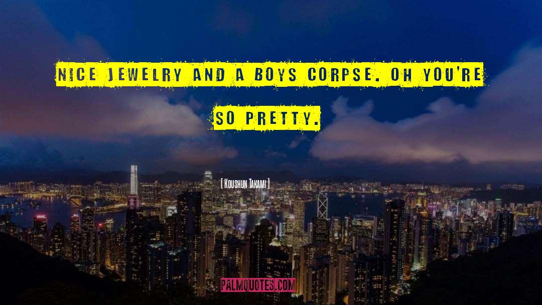 Koushun Takami Quotes: Nice jewelry and a boys