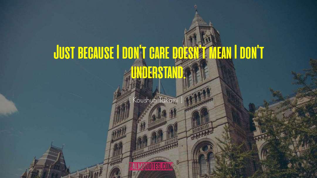 Koushun Takami Quotes: Just because I don't care