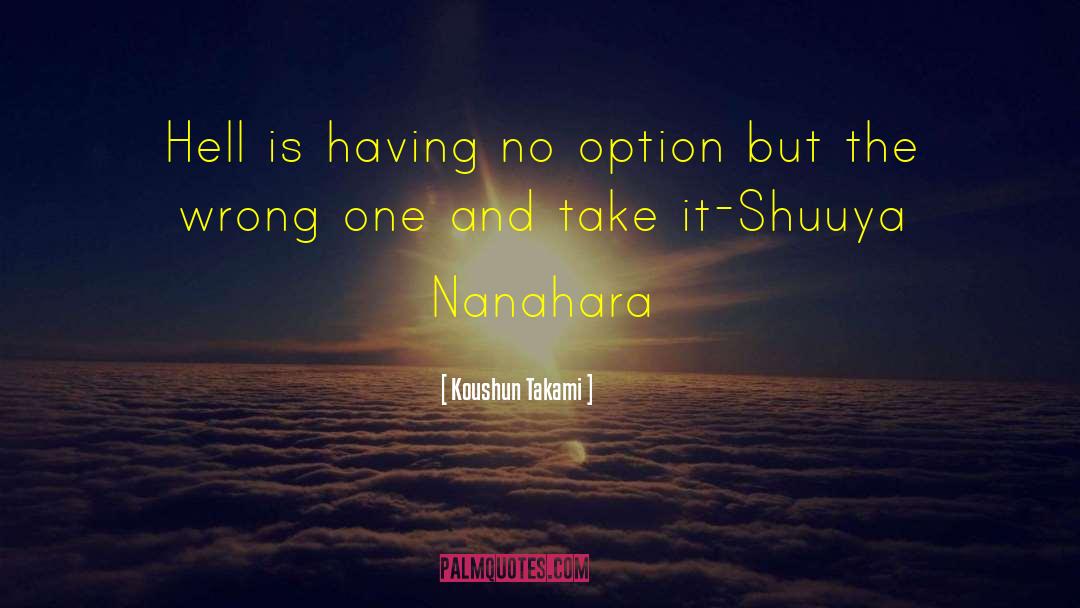Koushun Takami Quotes: Hell is having no option